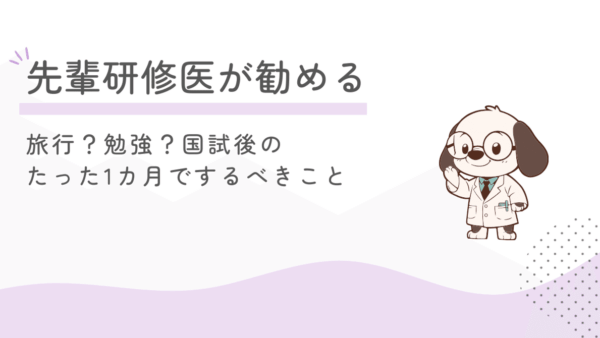 [先輩研修医が勧める！]旅行？勉強？国試後のたった1カ月でするべきこと